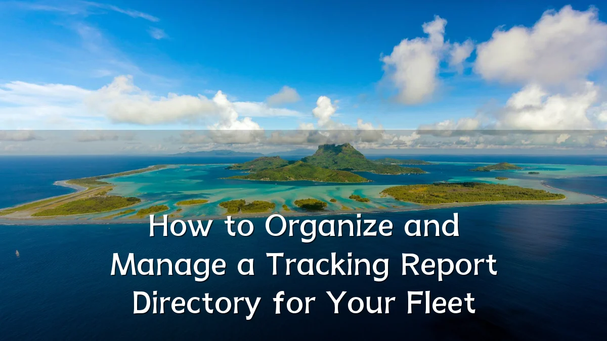 How to Organize and Manage a Tracking Report Directory for Your Fleet