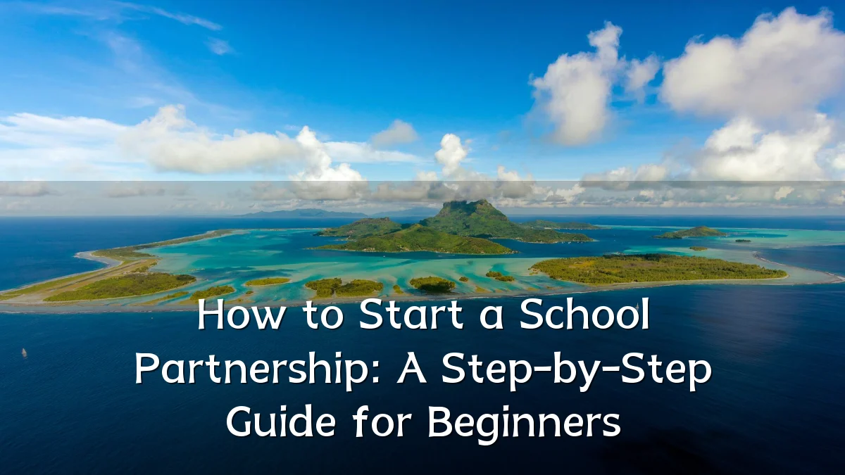 How to Start a School Partnership: A Step-by-Step Guide for Beginners
