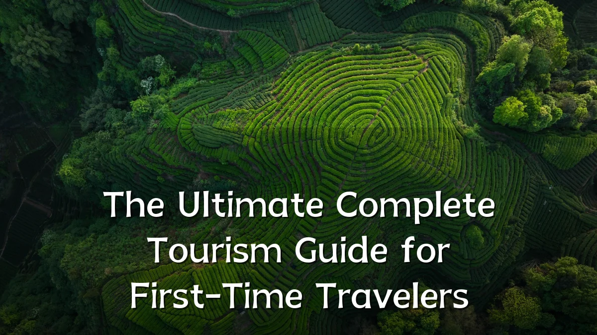 The Ultimate Complete Tourism Guide for First-Time Travelers