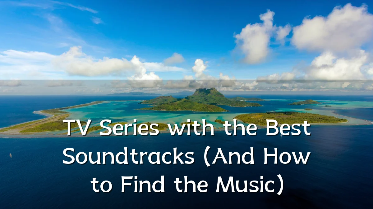 TV Series with the Best Soundtracks (And How to Find the Music)