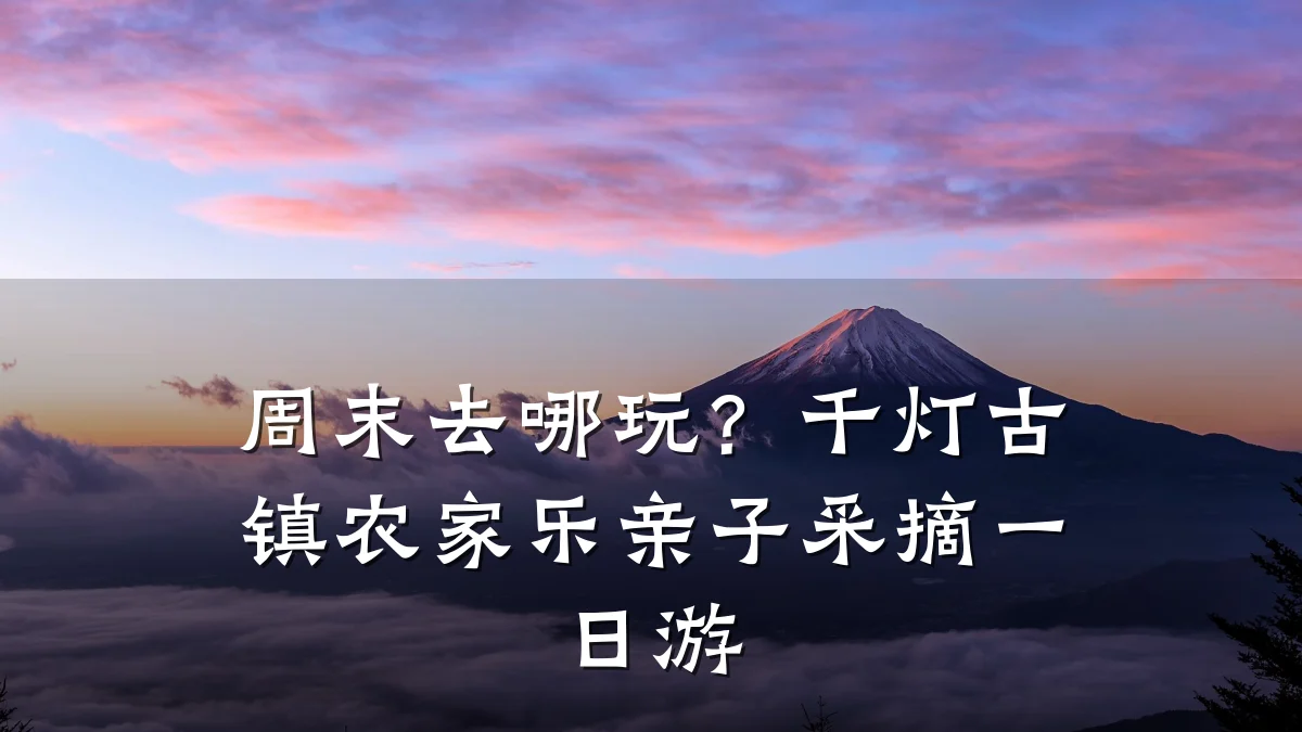 周末去哪玩？千灯古镇农家乐亲子采摘一日游