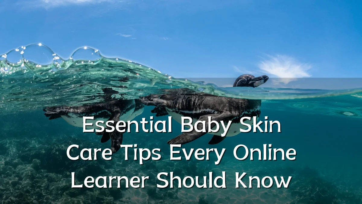 Essential Baby Skin Care Tips Every Online Learner Should Know