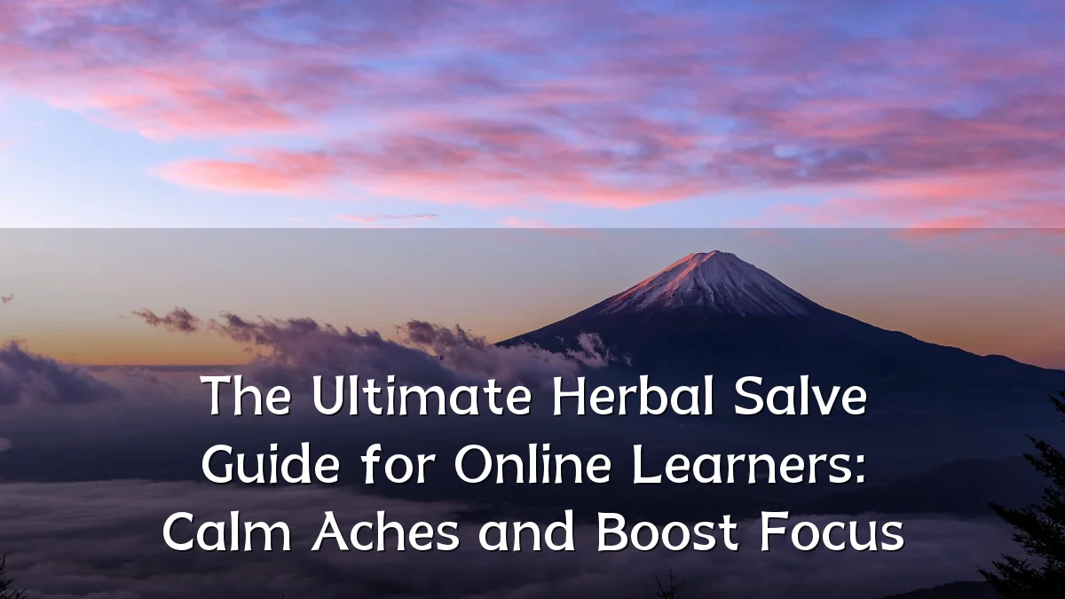 The Ultimate Herbal Salve Guide for Online Learners: Calm Aches and Boost Focus
