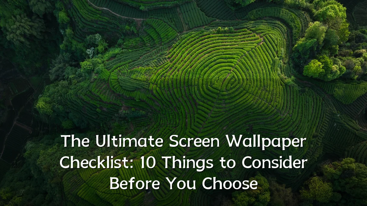 The Ultimate Screen Wallpaper Checklist: 10 Things to Consider Before You Choose