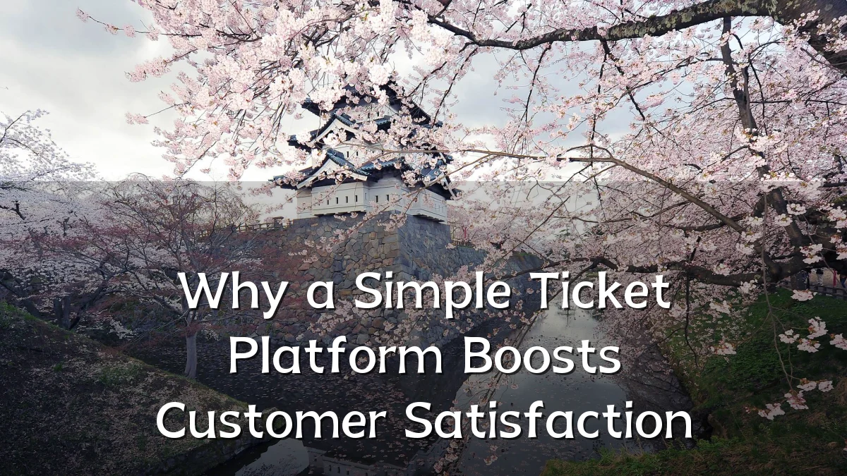 Why a Simple Ticket Platform Boosts Customer Satisfaction