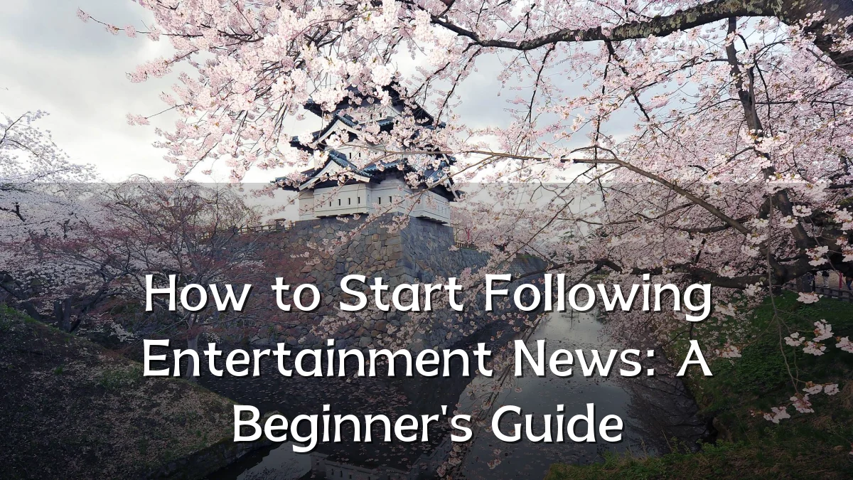 How to Start Following Entertainment News: A Beginner's Guide