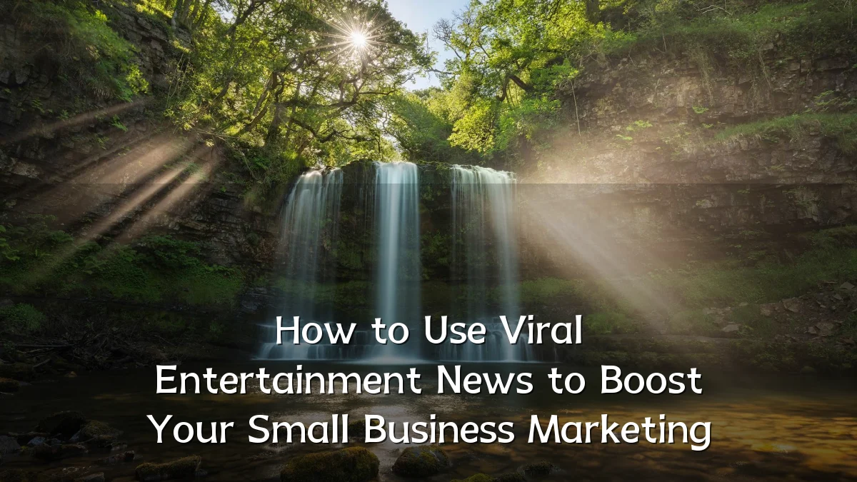 How to Use Viral Entertainment News to Boost Your Small Business Marketing
