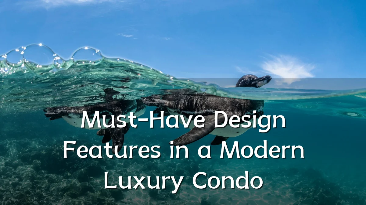 Must-Have Design Features in a Modern Luxury Condo