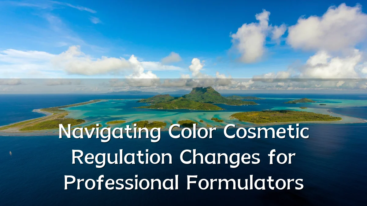 Navigating Color Cosmetic Regulation Changes for Professional Formulators