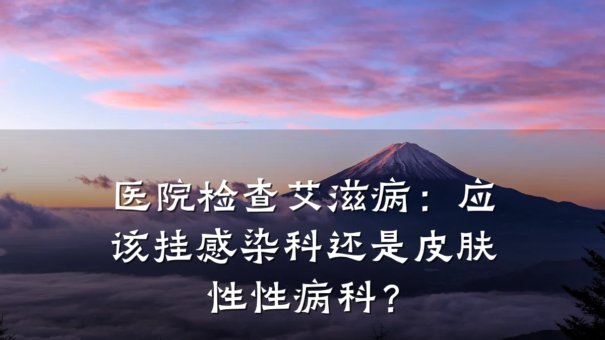 医院检查艾滋病：应该挂感染科还是皮肤性性病科？