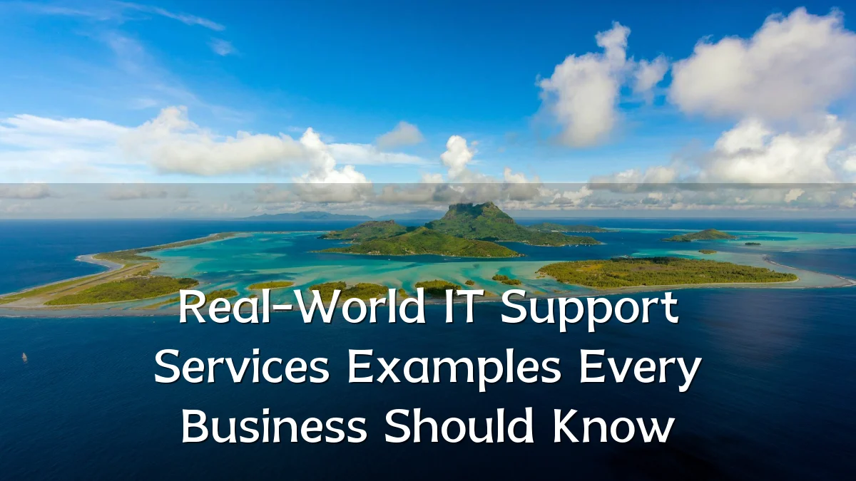 Real-World IT Support Services Examples Every Business Should Know