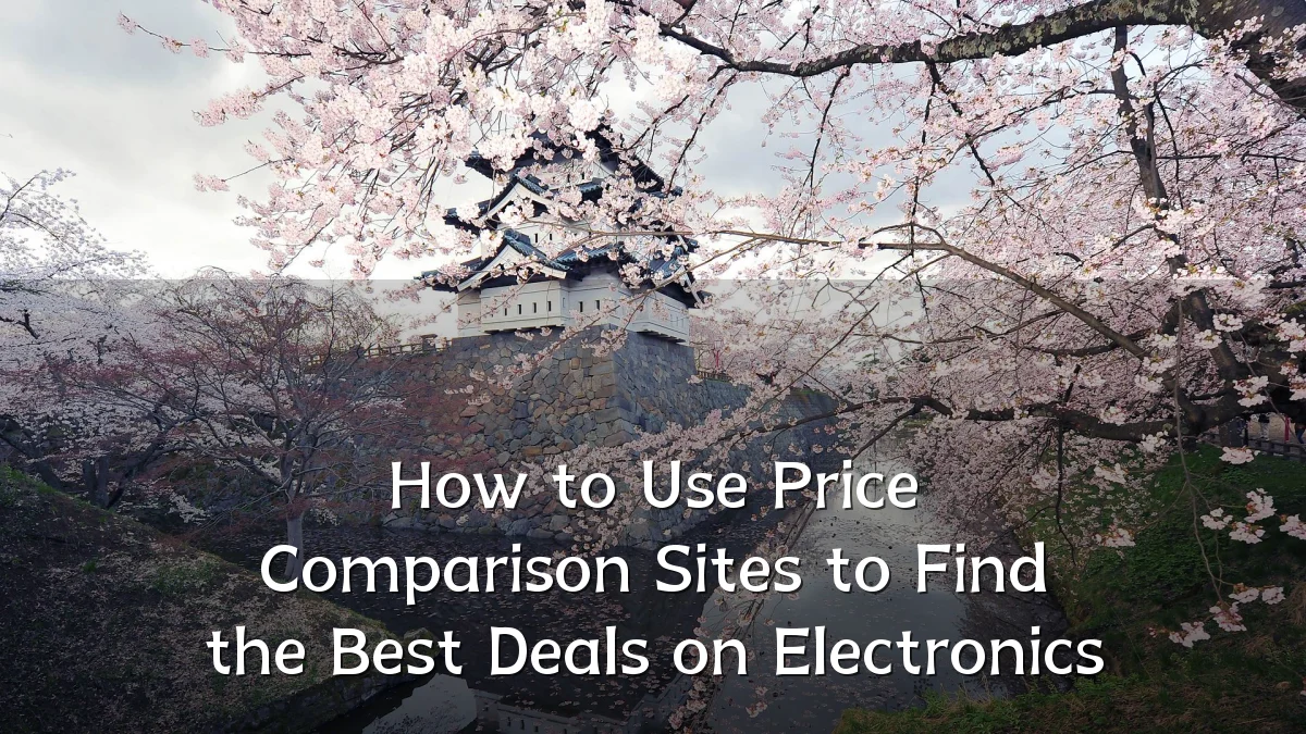 How to Use Price Comparison Sites to Find the Best Deals on Electronics
