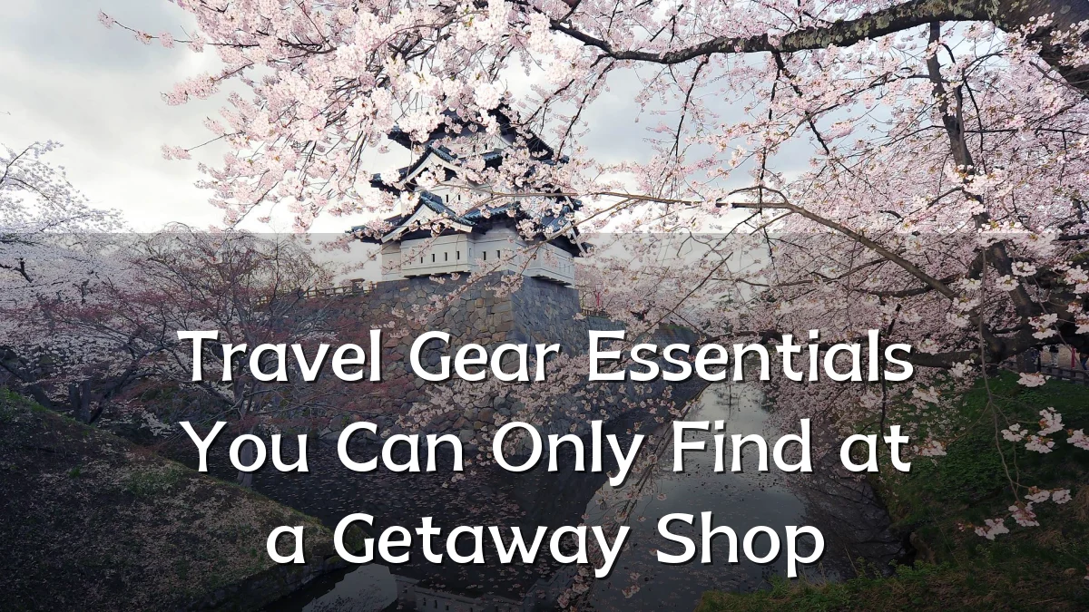Travel Gear Essentials You Can Only Find at a Getaway Shop